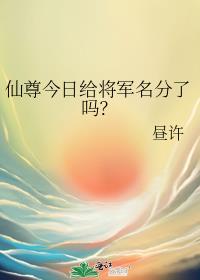 仙尊今日给将军名分了吗？